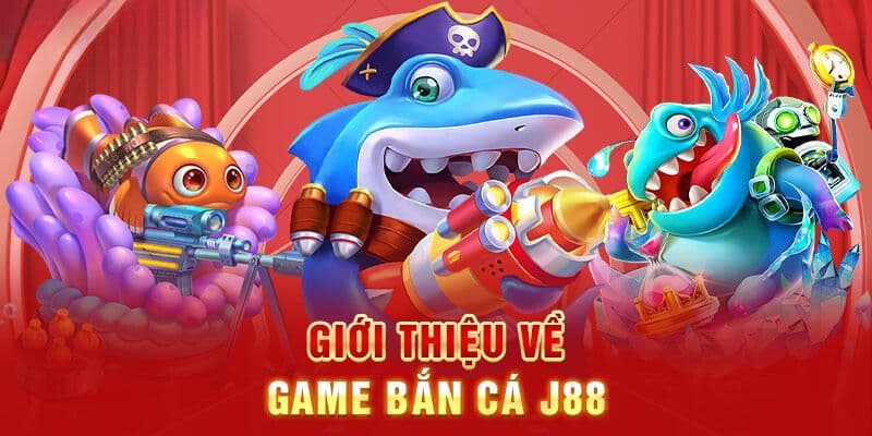 Khái quát tổng quan về tựa game bắn cá J88 nổi tiếng tại trang web